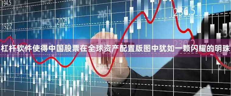 杠杆软件使得中国股票在全球资产配置版图中犹如一颗闪耀的明珠