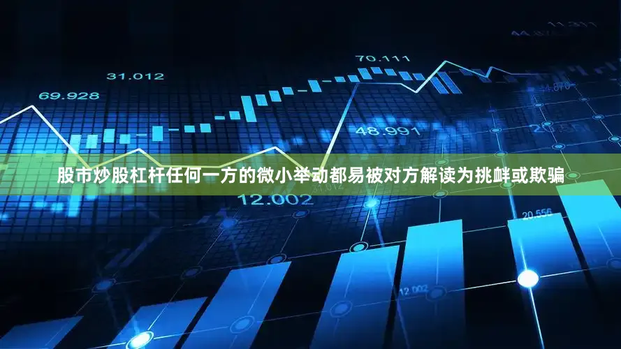 股市炒股杠杆任何一方的微小举动都易被对方解读为挑衅或欺骗