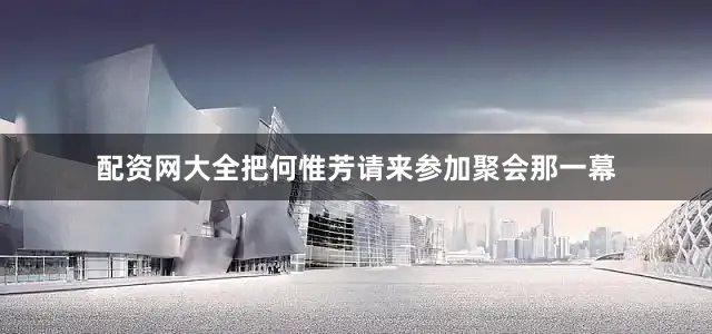 配资网大全把何惟芳请来参加聚会那一幕