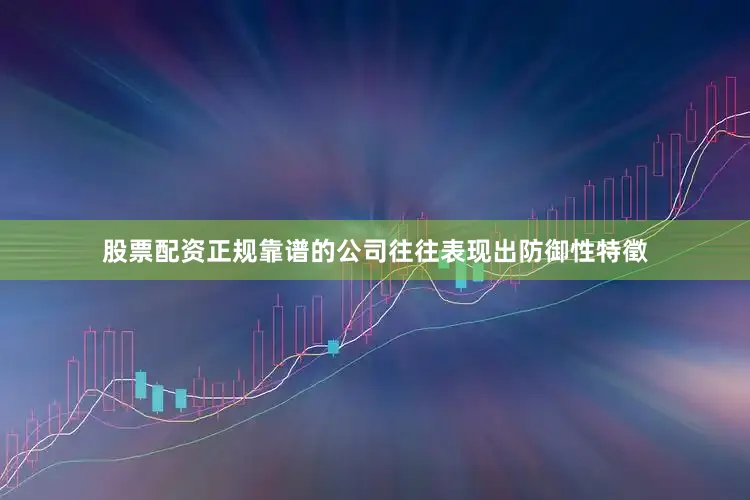 股票配资正规靠谱的公司往往表现出防御性特徵
