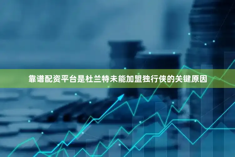 靠谱配资平台是杜兰特未能加盟独行侠的关键原因