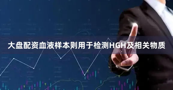 大盘配资血液样本则用于检测HGH及相关物质