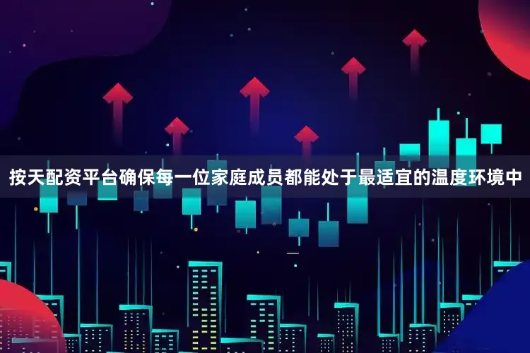 按天配资平台确保每一位家庭成员都能处于最适宜的温度环境中