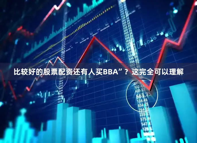 比较好的股票配资还有人买BBA”？这完全可以理解