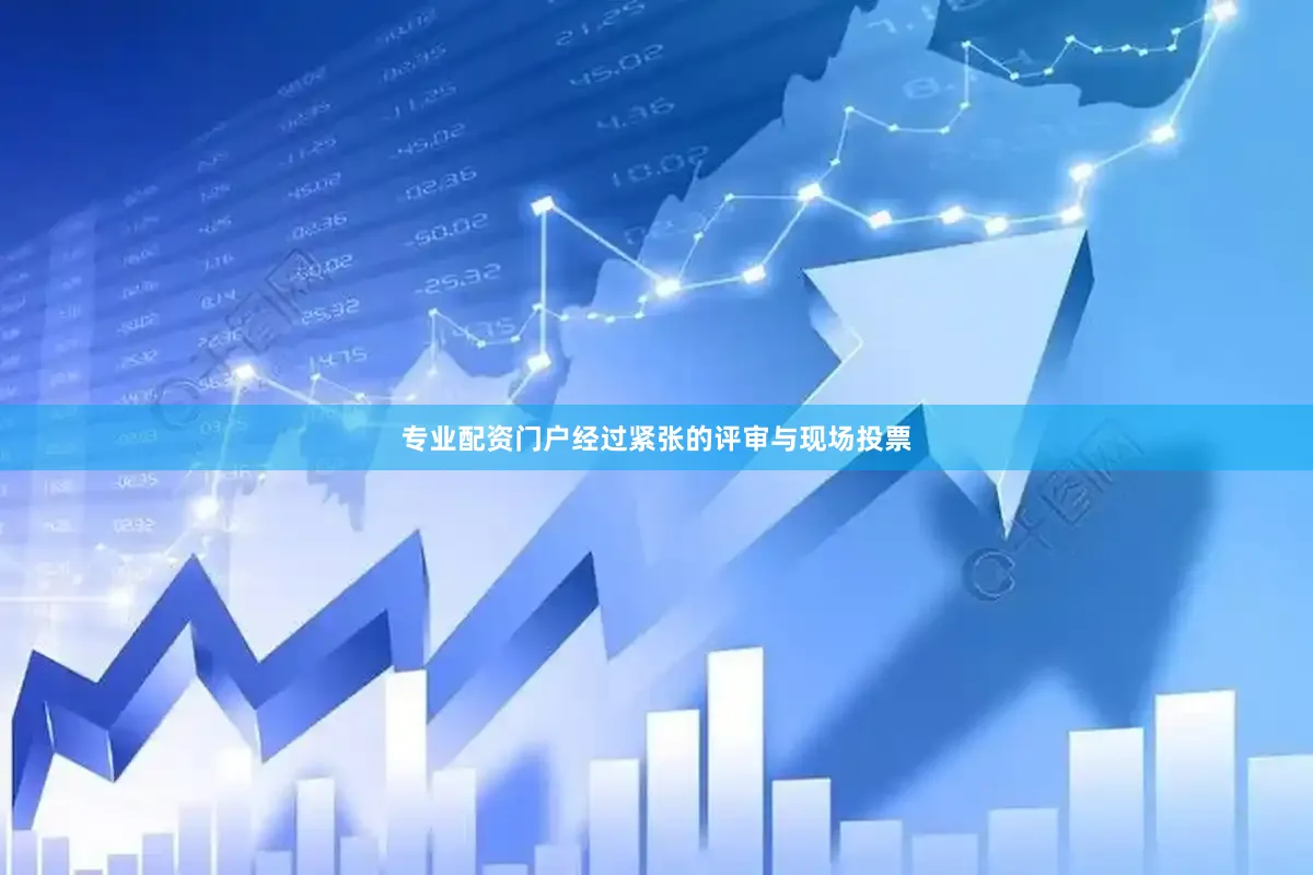 专业配资门户经过紧张的评审与现场投票
