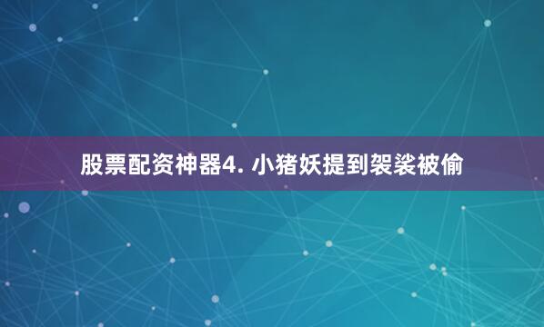 股票配资神器4. 小猪妖提到袈裟被偷